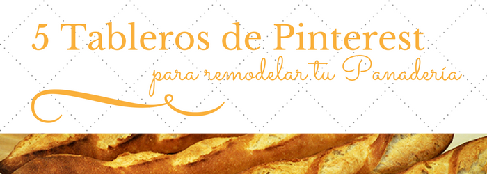 5 tableros de Pinterest para remodelar o abrir tu panadería